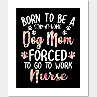 To Be A Stay At Home Dog Mom Forced To Go To Work Nurse Posters and Art